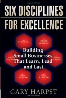 Six Disciplines for Excellence: Building Small Businesses That Learn, Lead and Last