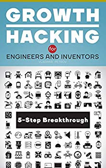 Growth Hacking for Engineers and Inventors: 5-Step Method for Breakthrough