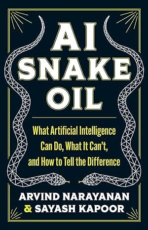 AI Snake Oil: What Artificial Intelligence Can Do, What It Can’t, and How to Tell the Difference