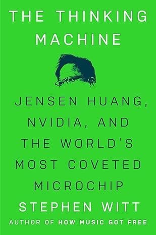 The Thinking Machine: Jensen Huang, Nvidia, and the World’s Most Coveted Microchip